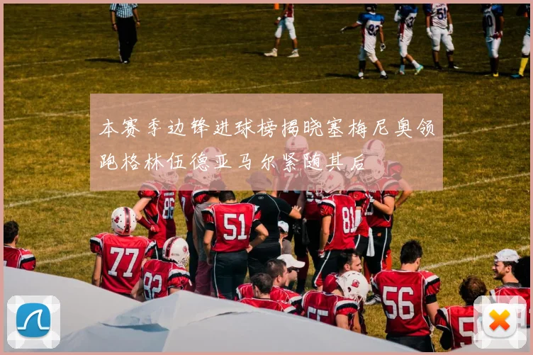 本赛季边锋进球榜揭晓塞梅尼奥领跑格林伍德亚马尔紧随其后